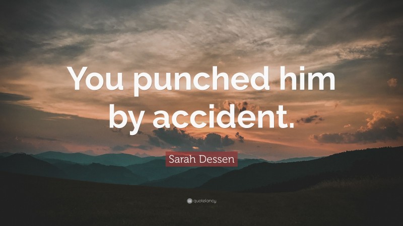Sarah Dessen Quote: “You punched him by accident.”