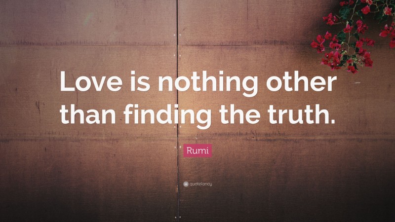 Rumi Quote: “Love is nothing other than finding the truth.”