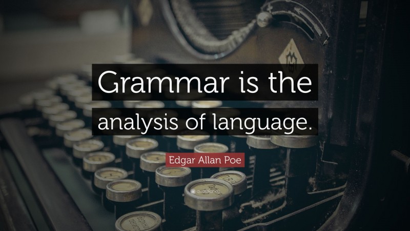 Edgar Allan Poe Quote: “Grammar is the analysis of language.”