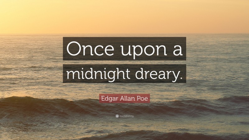 Edgar Allan Poe Quote: “Once upon a midnight dreary.”