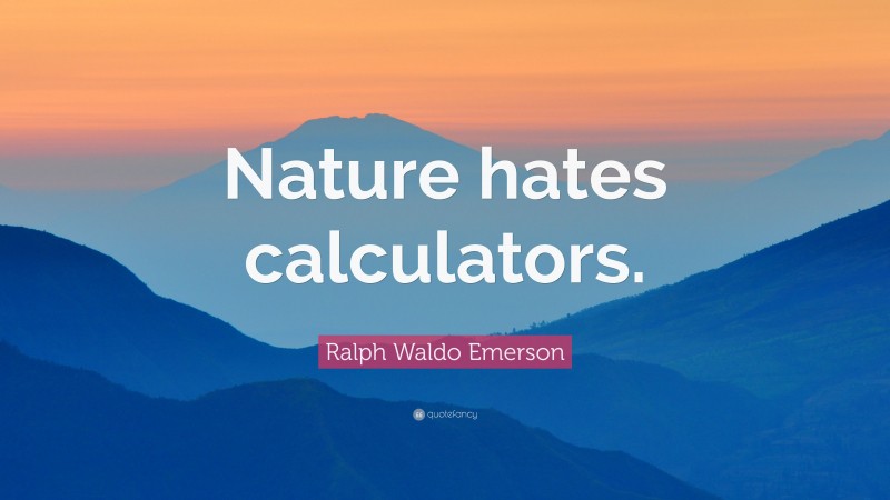 Ralph Waldo Emerson Quote: “Nature hates calculators.”