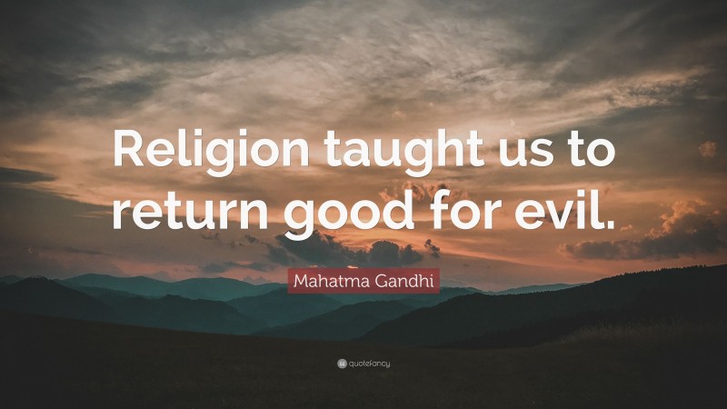 Mahatma Gandhi Quote: “Religion taught us to return good for evil.”