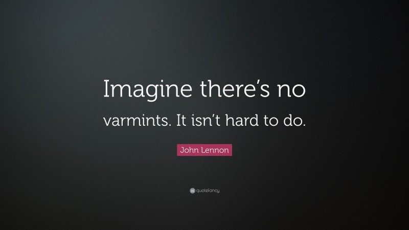 John Lennon Quote: “Imagine there’s no varmints. It isn’t hard to do.”