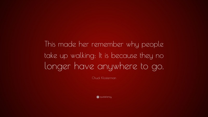 Chuck Klosterman Quote: “This made her remember why people take up ...