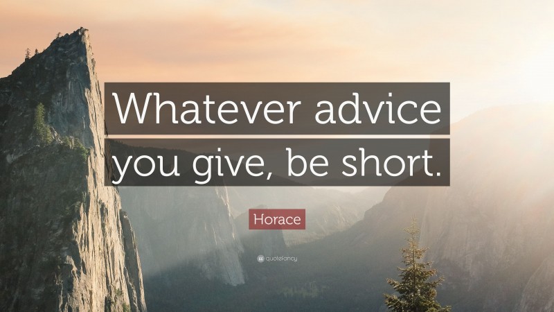 Horace Quote: “Whatever advice you give, be short.”