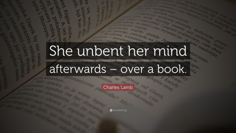 Charles Lamb Quote: “She unbent her mind afterwards – over a book.”