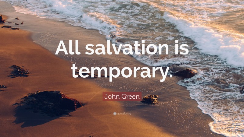 John Green Quote: “All salvation is temporary.”