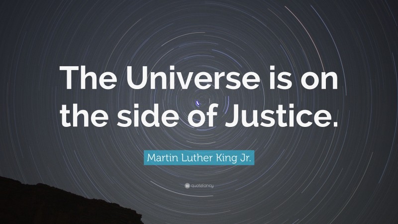 Martin Luther King Jr. Quote: “The Universe is on the side of Justice.”