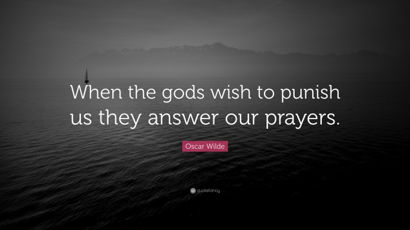 Oscar Wilde Quote: “When the gods wish to punish us they answer our prayers.”
