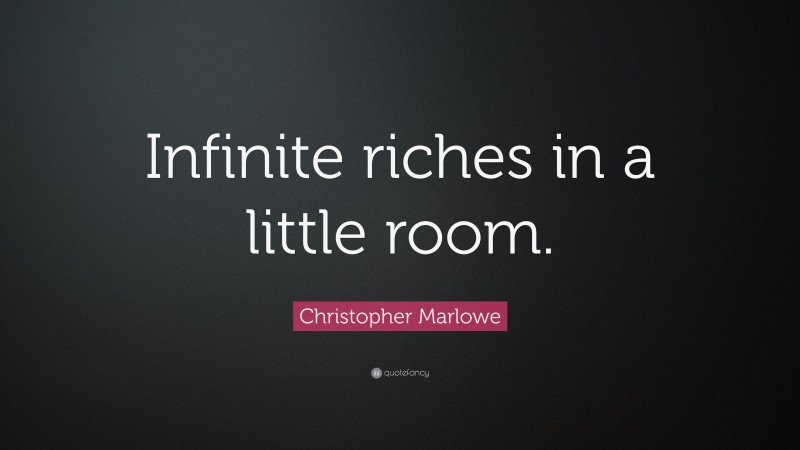 Christopher Marlowe Quote: “Infinite riches in a little room.”