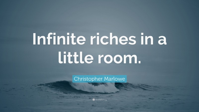 Christopher Marlowe Quote: “Infinite riches in a little room.”