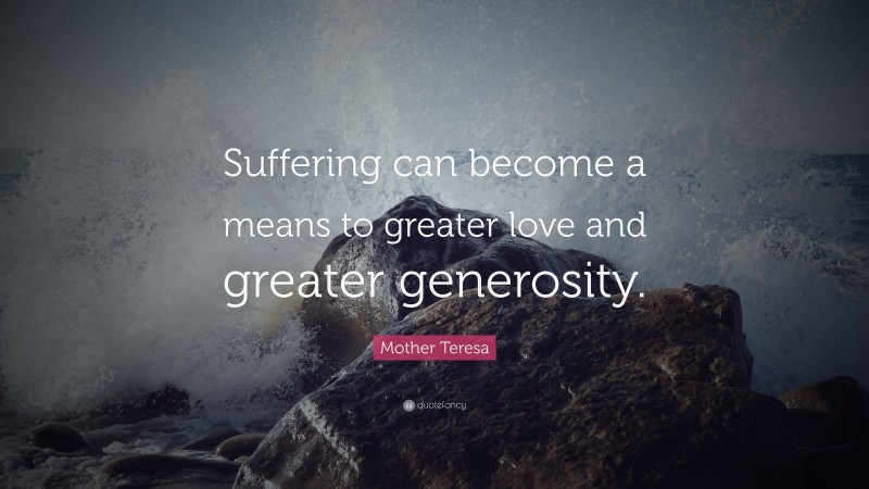 Mother Teresa Quote Suffering Can Become A Means To Greater Love And