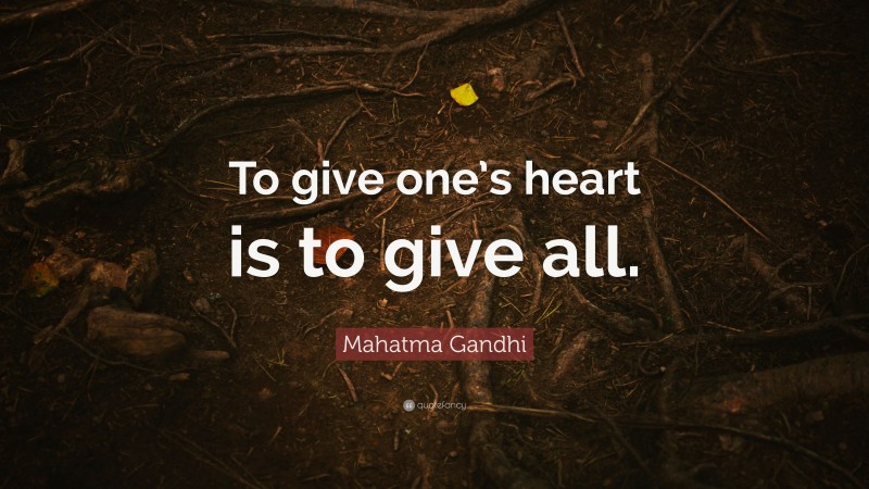 Mahatma Gandhi Quote: “To give one’s heart is to give all.”