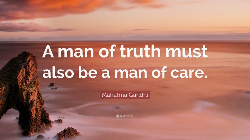 Mahatma Gandhi Quote: “A man of truth must also be a man of care.”
