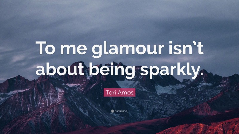 Tori Amos Quote: “To me glamour isn’t about being sparkly.”