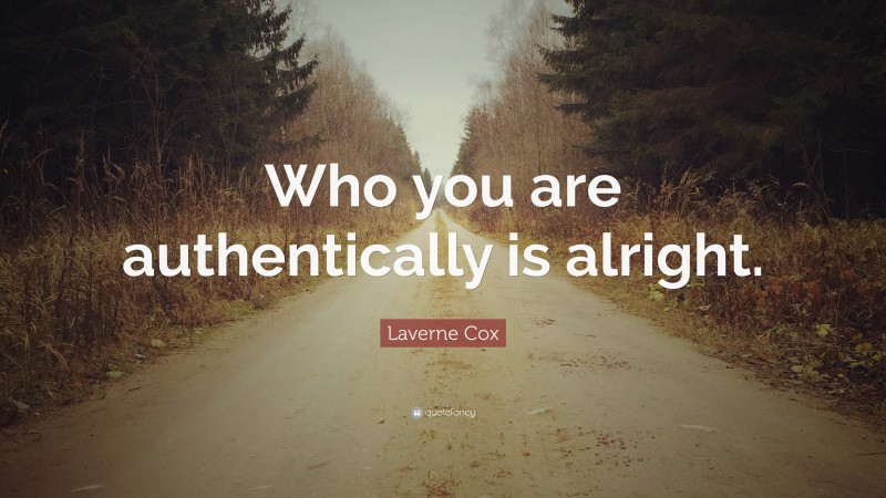 Laverne Cox Quote: “Who you are authentically is alright.”