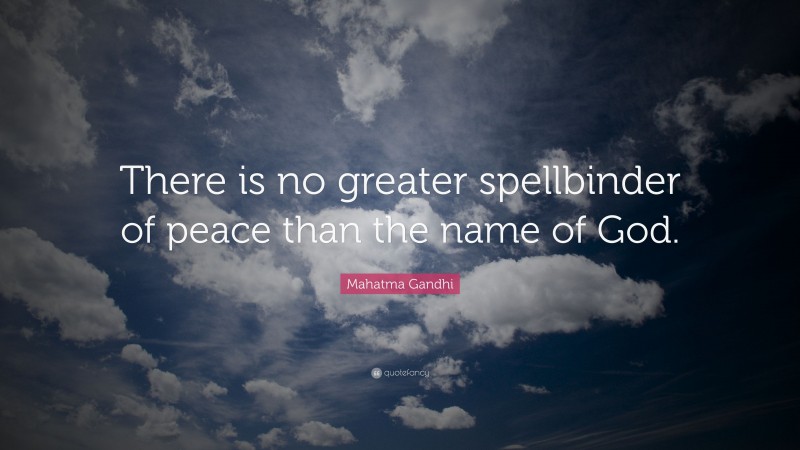 Mahatma Gandhi Quote: “There is no greater spellbinder of peace than the name of God.”