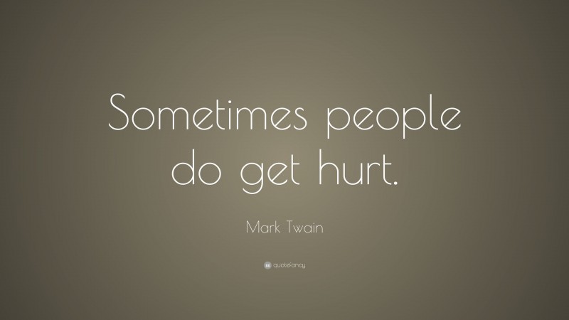 Mark Twain Quote: “Sometimes people do get hurt.”