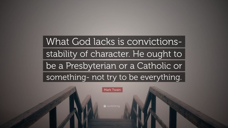 Mark Twain Quote: “What God lacks is convictions- stability of character. He ought to be a Presbyterian or a Catholic or something- not try to be everything.”