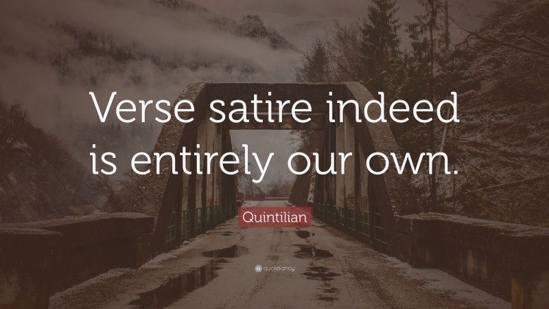 Quintilian Quote: “Verse satire indeed is entirely our own.”