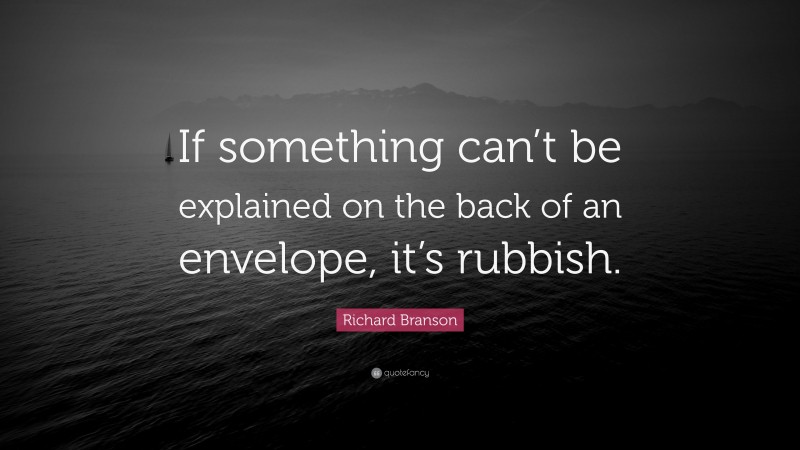 Richard Branson Quote: “If something can’t be explained on the back of an envelope, it’s rubbish.”