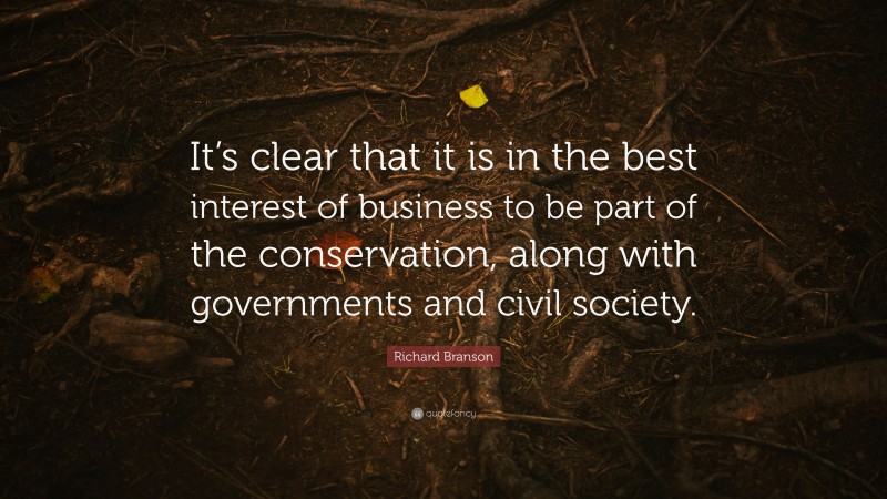 Richard Branson Quote: “It’s clear that it is in the best interest of business to be part of the conservation, along with governments and civil society.”