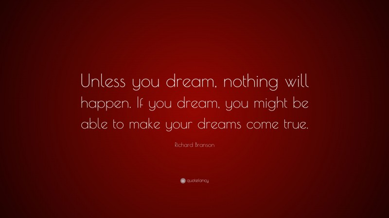 Richard Branson Quote: “Unless you dream, nothing will happen. If you ...