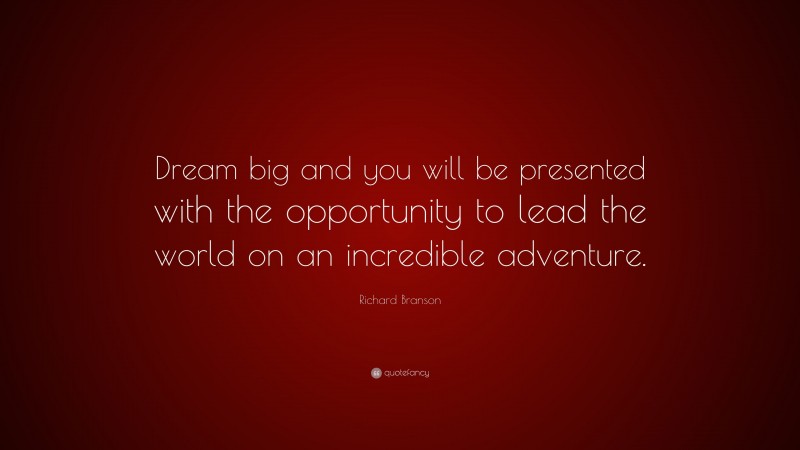 Richard Branson Quote: “Dream big and you will be presented with the ...