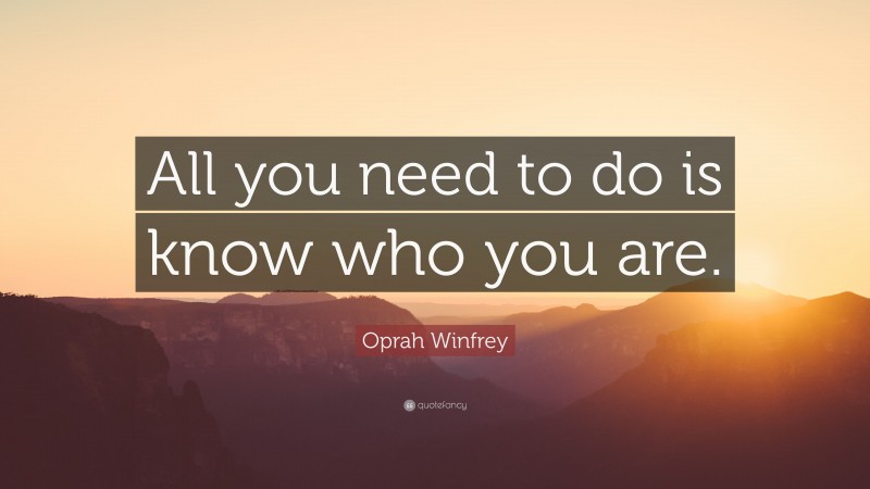 Oprah Winfrey Quote: “All you need to do is know who you are.”
