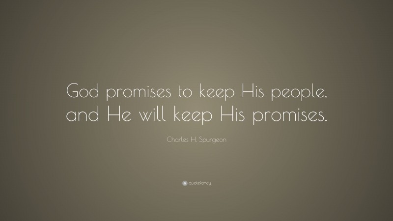Charles H. Spurgeon Quote: “God promises to keep His people, and He will keep His promises.”