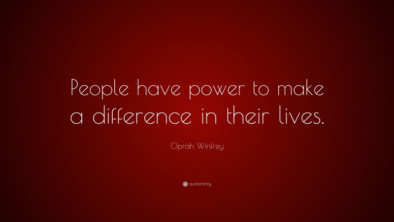Oprah Winfrey Quote: “People have power to make a difference in their lives.”