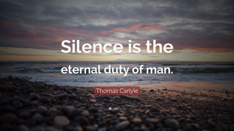 Thomas Carlyle Quote: “Silence is the eternal duty of man.”