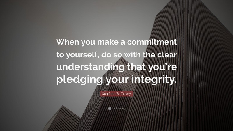 Stephen R. Covey Quote: “when You Make A Commitment To Yourself, Do So 