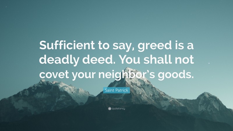 Saint Patrick Quote: “Sufficient to say, greed is a deadly deed. You shall not covet your neighbor’s goods.”