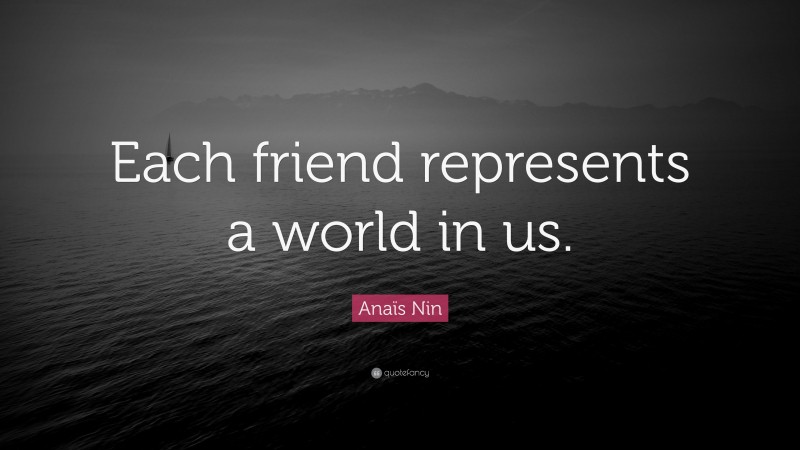 Anaïs Nin Quote: “Each friend represents a world in us.”
