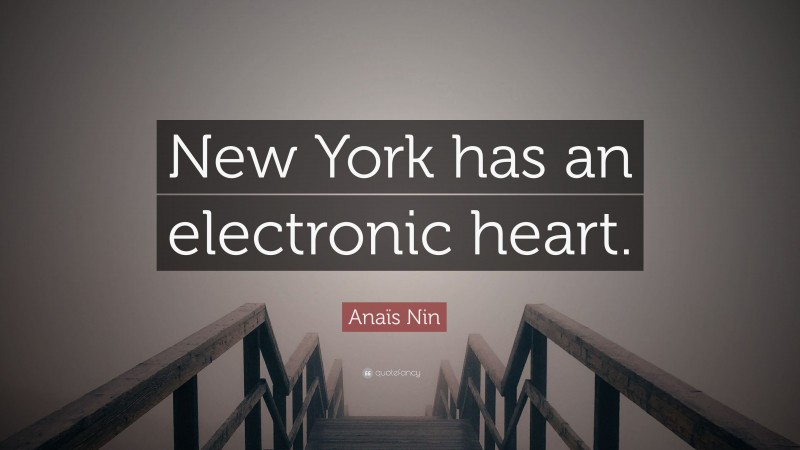 Anaïs Nin Quote: “New York has an electronic heart.”