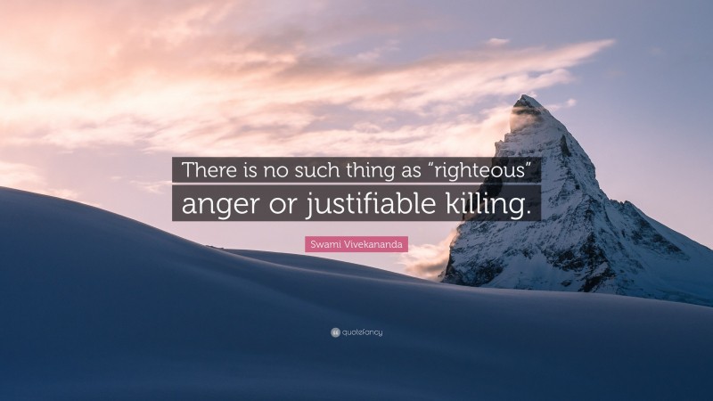 Swami Vivekananda Quote: “There is no such thing as “righteous” anger or justifiable killing.”
