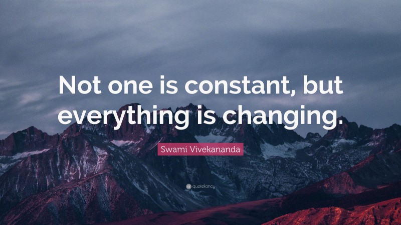 Swami Vivekananda Quote: “Not one is constant, but everything is changing.”