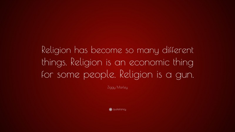 Ziggy Marley Quote: “Religion has become so many different things. Religion is an economic thing for some people. Religion is a gun.”
