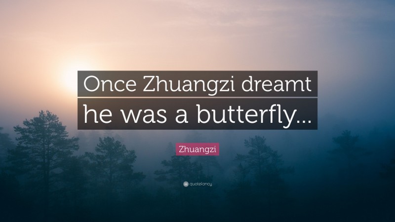 Zhuangzi Quote: “Once Zhuangzi dreamt he was a butterfly...”