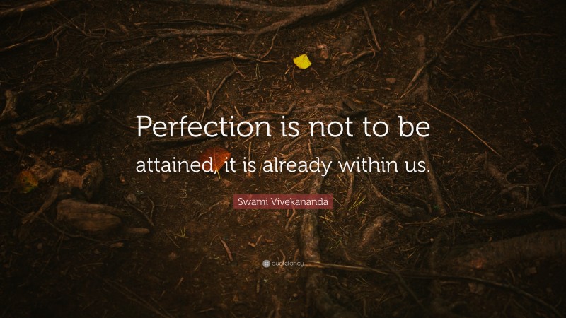 Swami Vivekananda Quote: “Perfection is not to be attained, it is already within us.”