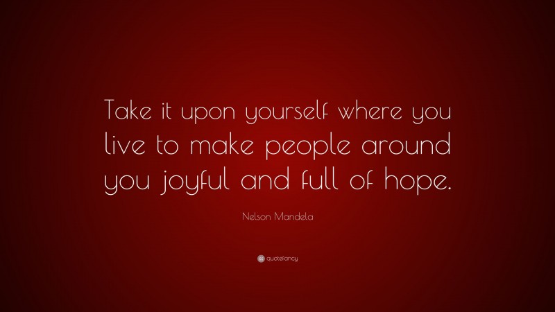 Nelson Mandela Quote: “Take it upon yourself where you live to make ...