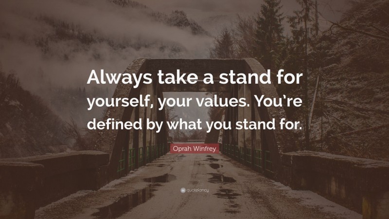 Oprah Winfrey Quote: “Always take a stand for yourself, your values. You’re defined by what you stand for.”