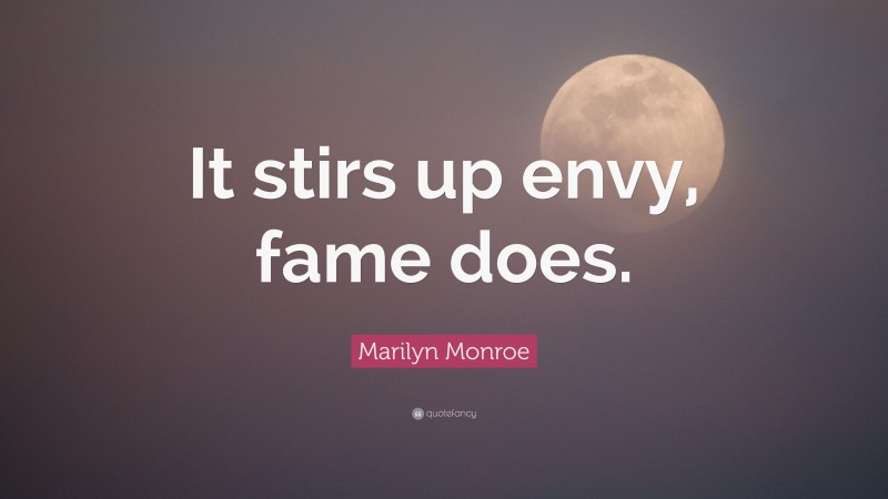 Marilyn Monroe Quote: “It stirs up envy, fame does.”