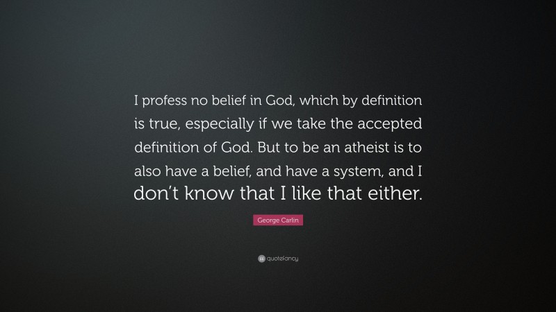 George Carlin Quote: “I profess no belief in God, which by definition ...