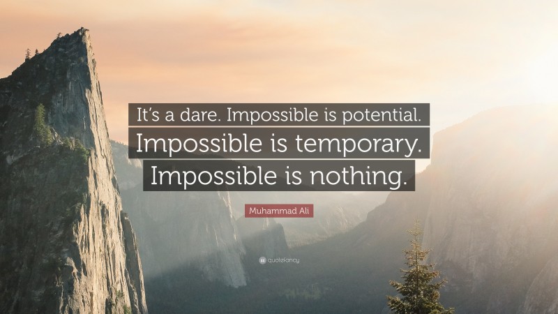 Muhammad Ali Quote: “It’s a dare. Impossible is potential. Impossible is temporary. Impossible is nothing.”