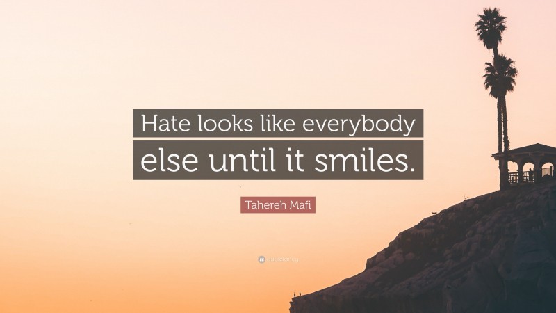 Tahereh Mafi Quote: “Hate looks like everybody else until it smiles.”