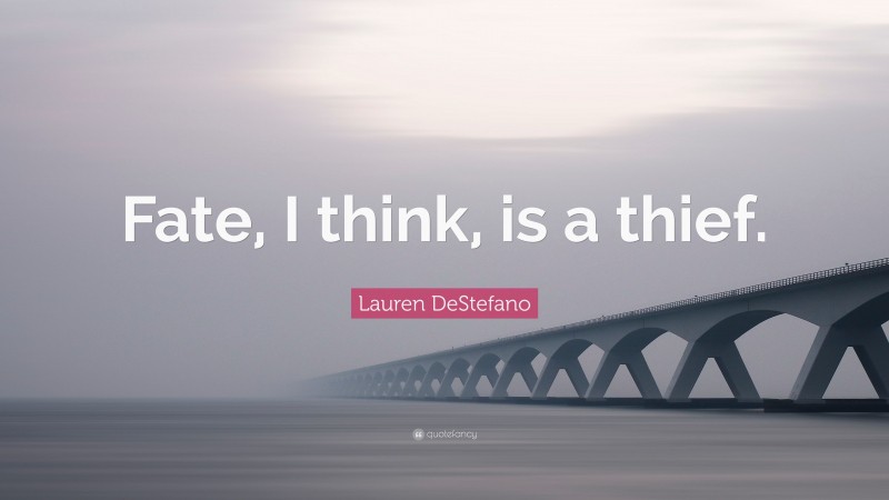 Lauren DeStefano Quote: “Fate, I think, is a thief.”