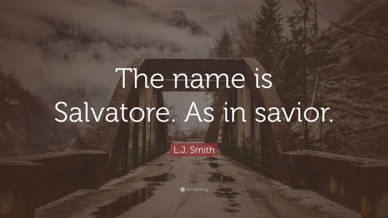 L.J. Smith Quote: “The name is Salvatore. As in savior.”