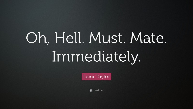 Laini Taylor Quote: “Oh, Hell. Must. Mate. Immediately.”